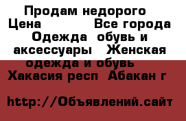 Продам недорого › Цена ­ 3 000 - Все города Одежда, обувь и аксессуары » Женская одежда и обувь   . Хакасия респ.,Абакан г.